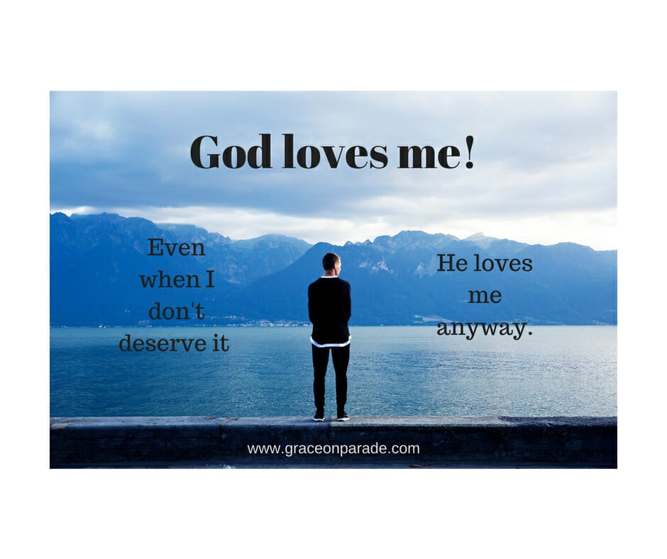 God loves me - whether or not I deserve it.