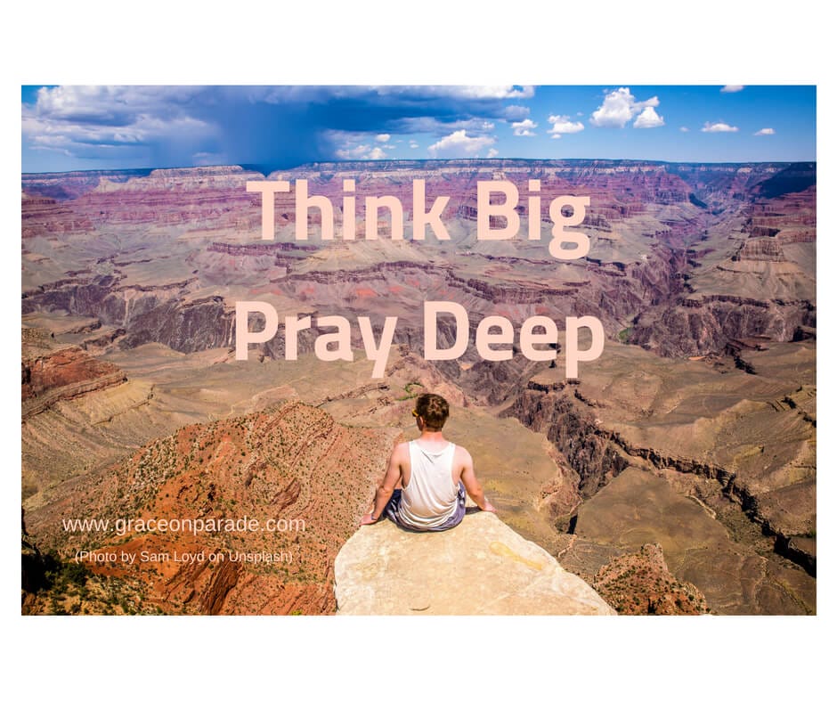 Think Big Pray Deep - Nothing is Impossible With God.