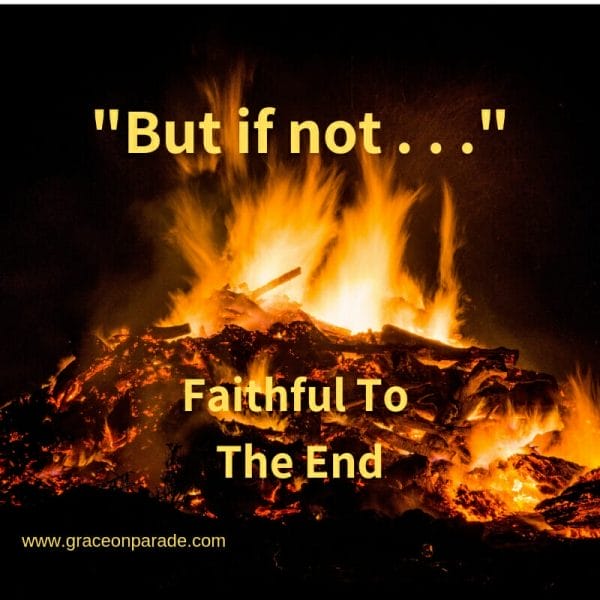 "But if not . . ." - faithful to the end.