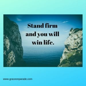 Stand firm and you will win life.