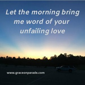 Sunrise - let the morningbring me word of your unfailing love
