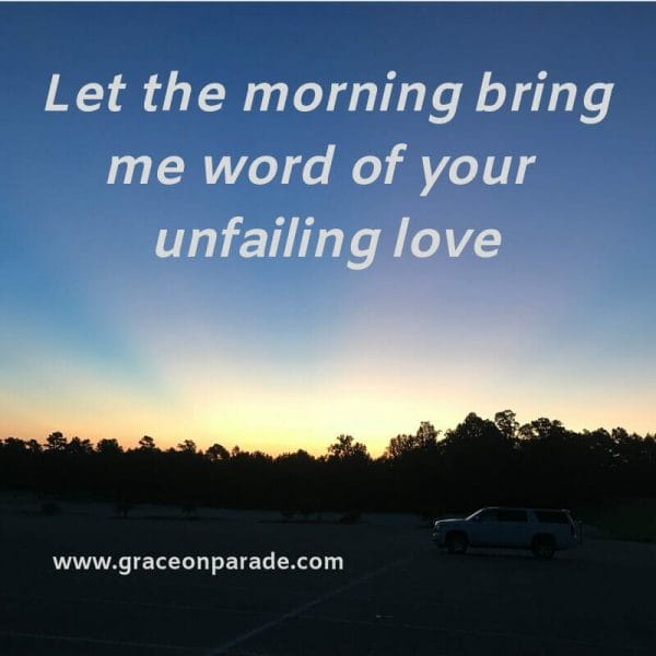 Sunrise - let the morningbring me word of your unfailing love