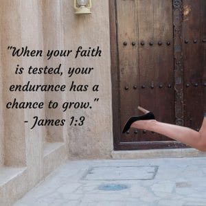 When your faith is tested, your endurance has a chance to grow - James 1:3