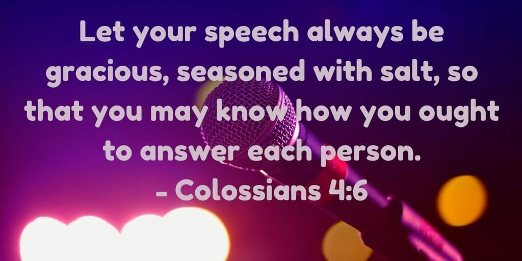 Let your speech always be gracious - Colossians 4:6