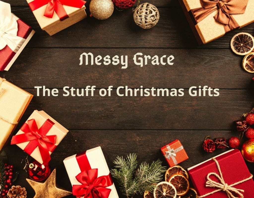 Messy Grace - The Stuff of Christmas Gifts