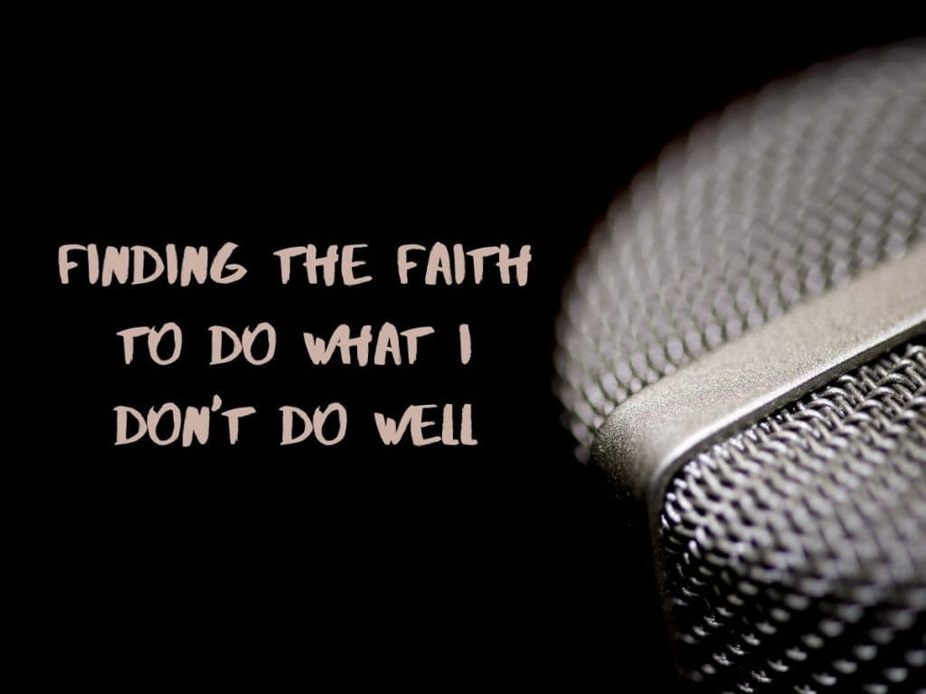 Finding The Faith To Do What I Don't Do Well