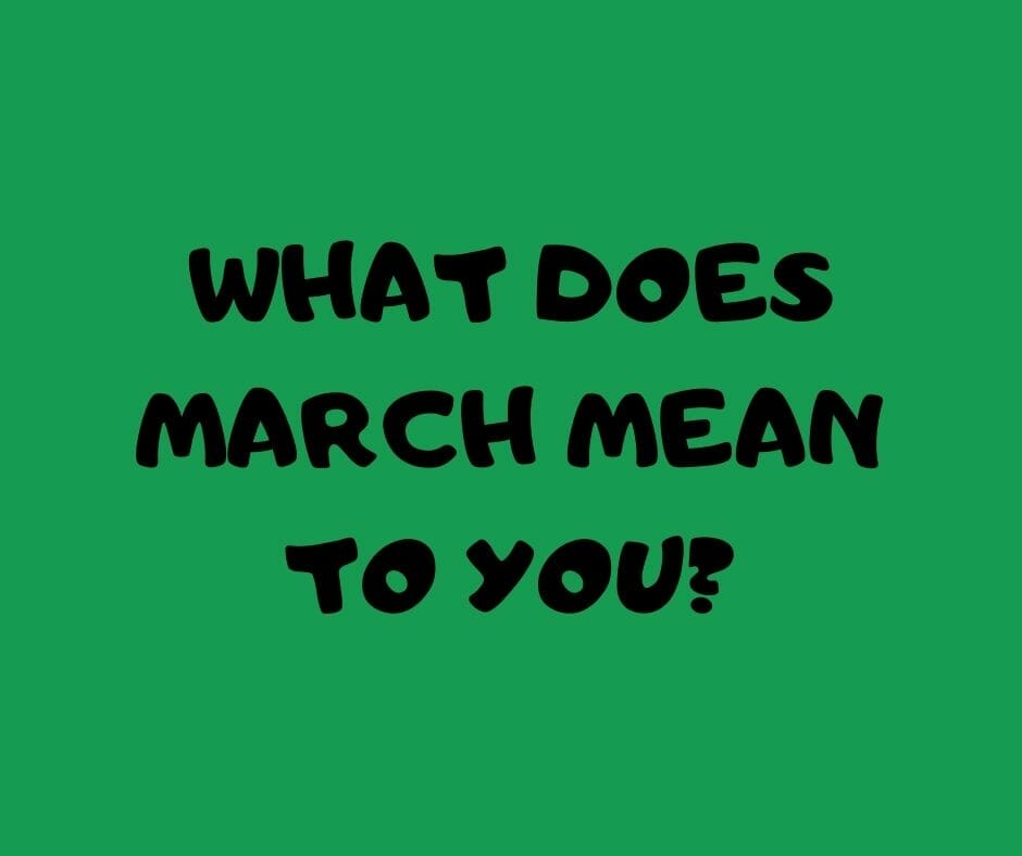 What does March mean to you?
