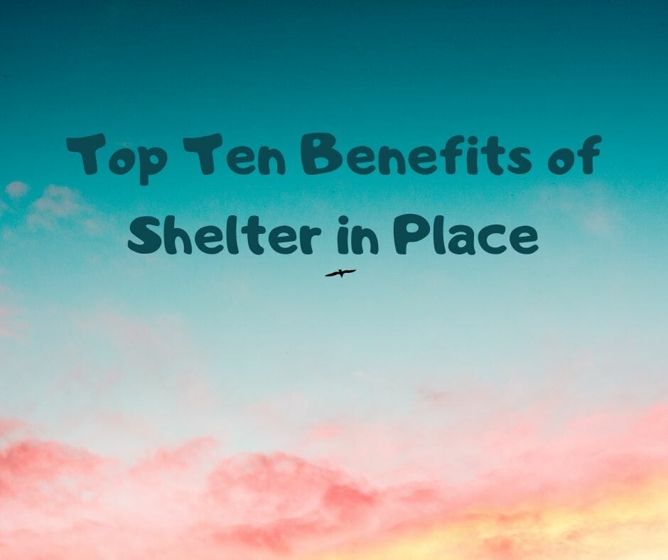 Top Ten Benefits of Shelter in Place