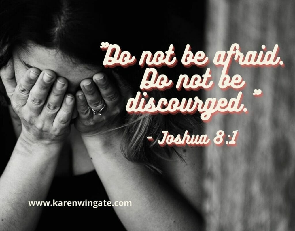 Do not be afraid. Do not be discouraged. Joshua 8:1
