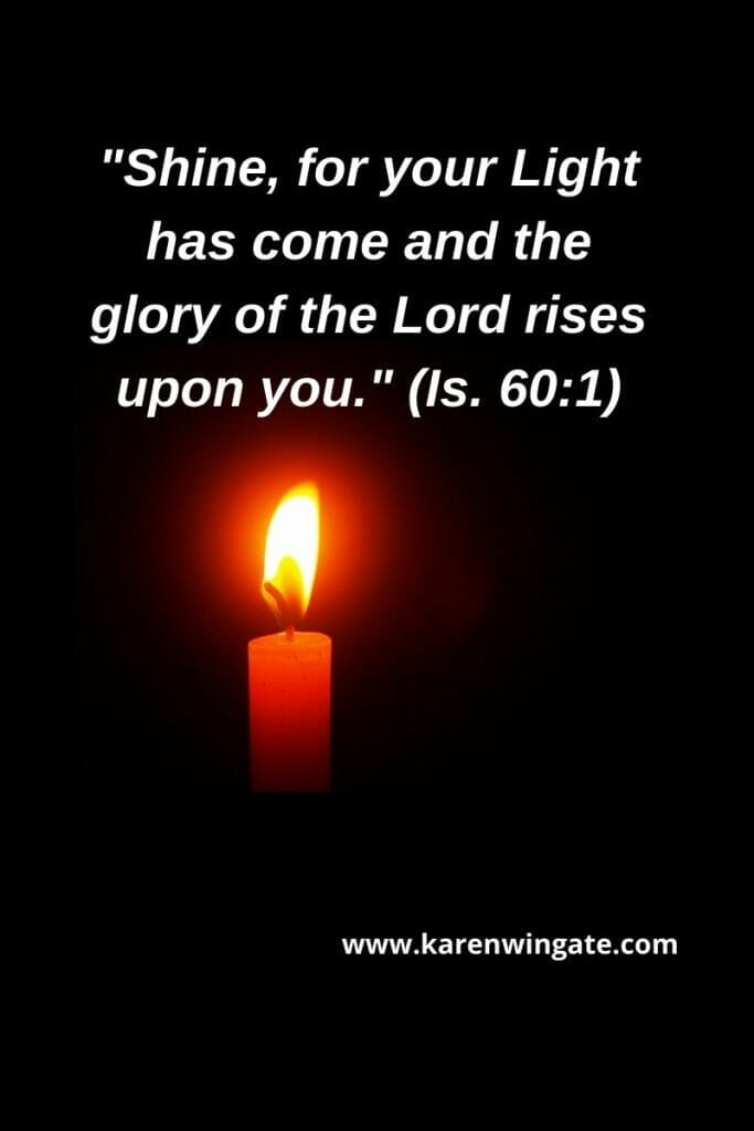 "Shine, for your Light has come and the glory of the Lord rises upon you." (Isaiah 60:1)