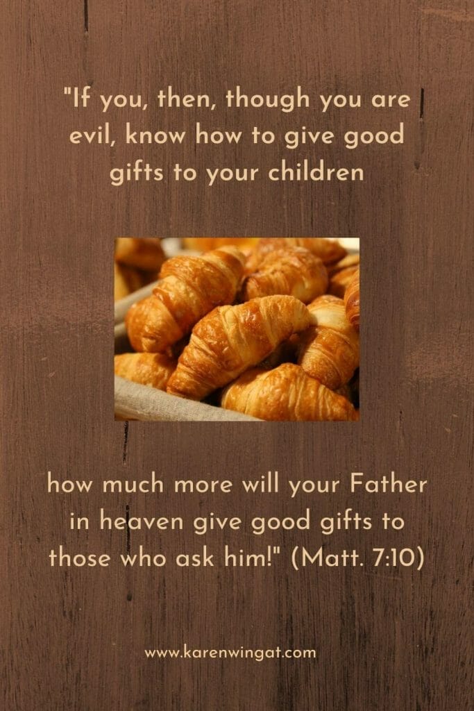 If you, then, though you are evil, know how to give good gifts to your children, how much more will your Father in heaven give good gifts to those who ask him!" (Matt.7:10_
