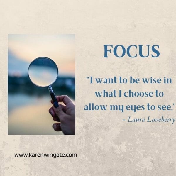 Focus: I want to be wise in what I choose to allow my eyes to see. - Laura Loveberry