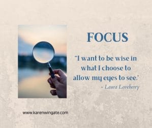 Focus: I want to be wise in what I choose to allow my eyes to see. - Laura Loveberry