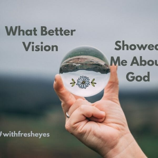What Better Vision Showed Me About God