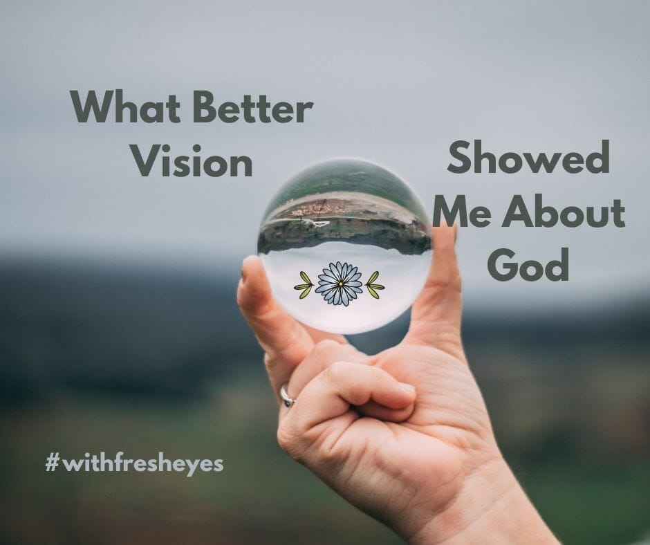 What Better Vision Showed Me About God #withfresheyes