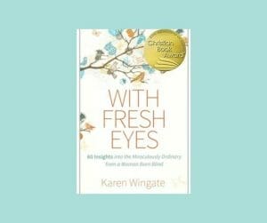 With Fresh Eyes: 60 Insights into the Miraculously Ordinary from a Woman Born Blind, Karen Wingate