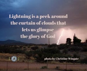 Lightning is a peek around the curtain of clouds that lets us glimpse the glory of God." - photo by Christine Wingate