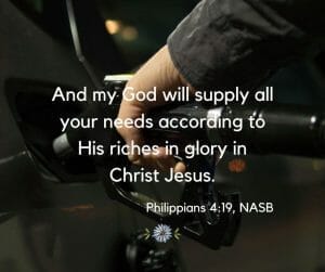 And my God shall supply all your needs according to His riches in glory in Christ Jesus. - Philippians 4:19