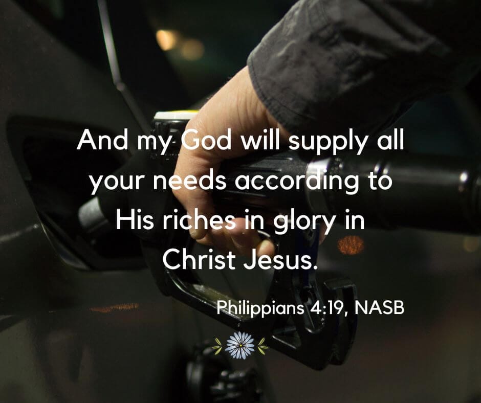 And my God will supply all your needs according to His riches in glory in Christ Jesus. - Philippians 4:19
