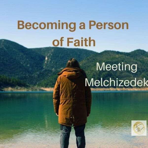 Becoming a Person of Faith: Meeting Melchizedek
