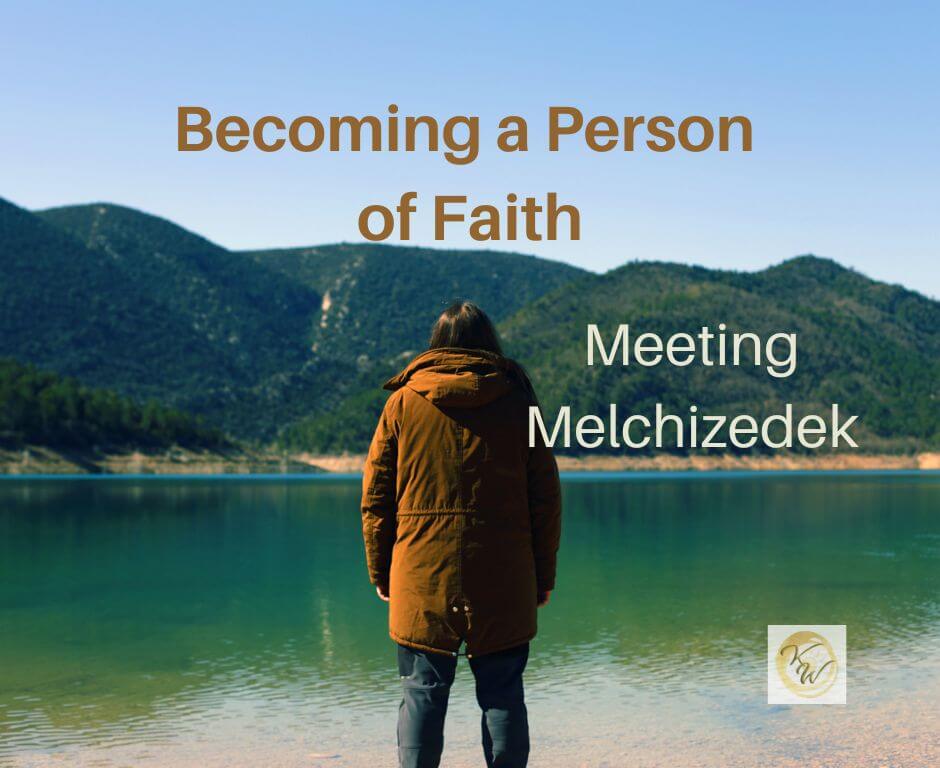 Becoming a Person of Faith: Meeting Melchizedek