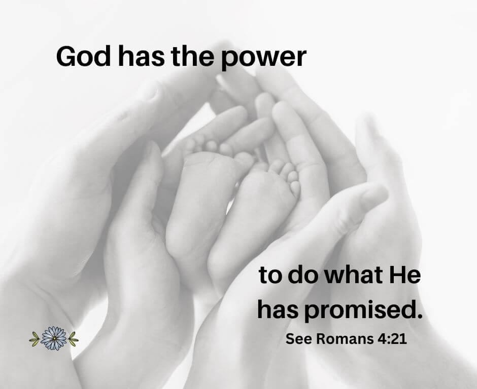 God has the power to do what He has promised. - Romans 4:21