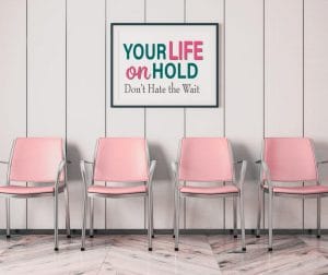 Your life on hold: Don't hate the wait