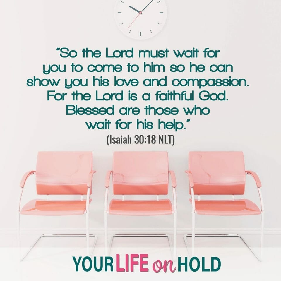 “So the Lord must wait for you to come to him so he can show you his love and compassion. For the Lord is a faithful God. Blessed are those who wait for his help.” (Isaiah 30:18 NLT)