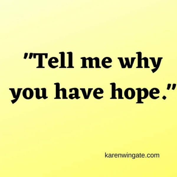 Tell me why you have hope.