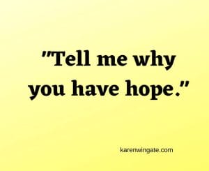 Tell me why you have hope.