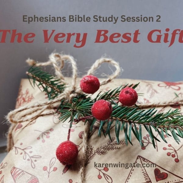 Ephesians Bible Study Session 2: The Very Best Gift, karenwingate.com