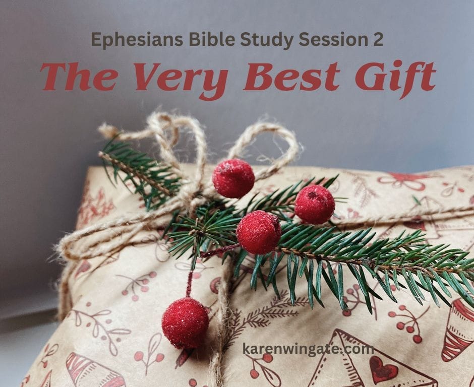 Ephesians Bible Study Session 2: The Very Best Gift, karenwingate.com