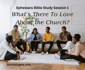 Ephesians Bible Study Session 1: What's there to love about the Church? karenwingate.com
