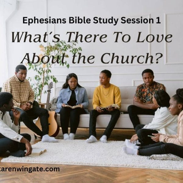 Ephesians Bible Study Session 1: What's there to love about the Church? karenwingate.com