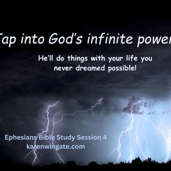 Tap into God's infinite power: He'll do things with your life you never dreamed possible. Ephesians Bible Study Session 4, karenwingate.com