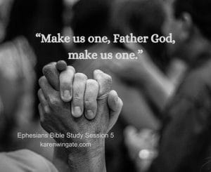 "Make us one, Father God, make us one." Ephesians Bible Study 5, karenwingate.com