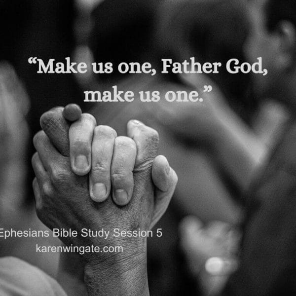 "Make us one, Father God, make us one." Ephesians Bible Study 5, karenwingate.com