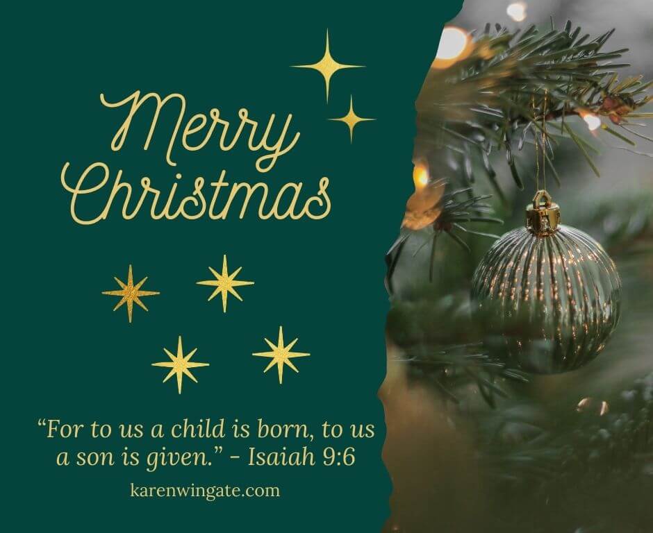 Merry Christmas. "For to us a child is born; to us a son is given." - Isaiah 9:6 www.karenwingate.com