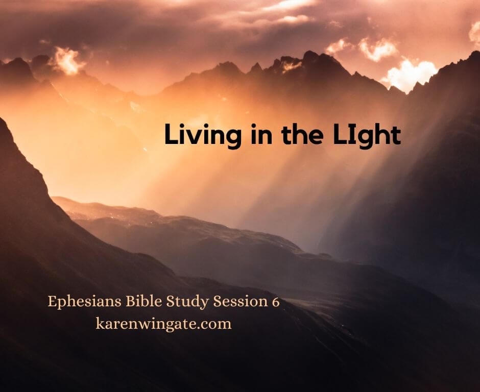 Living in the Light, Ephesians Bible Study Session 6, karenwingate.com