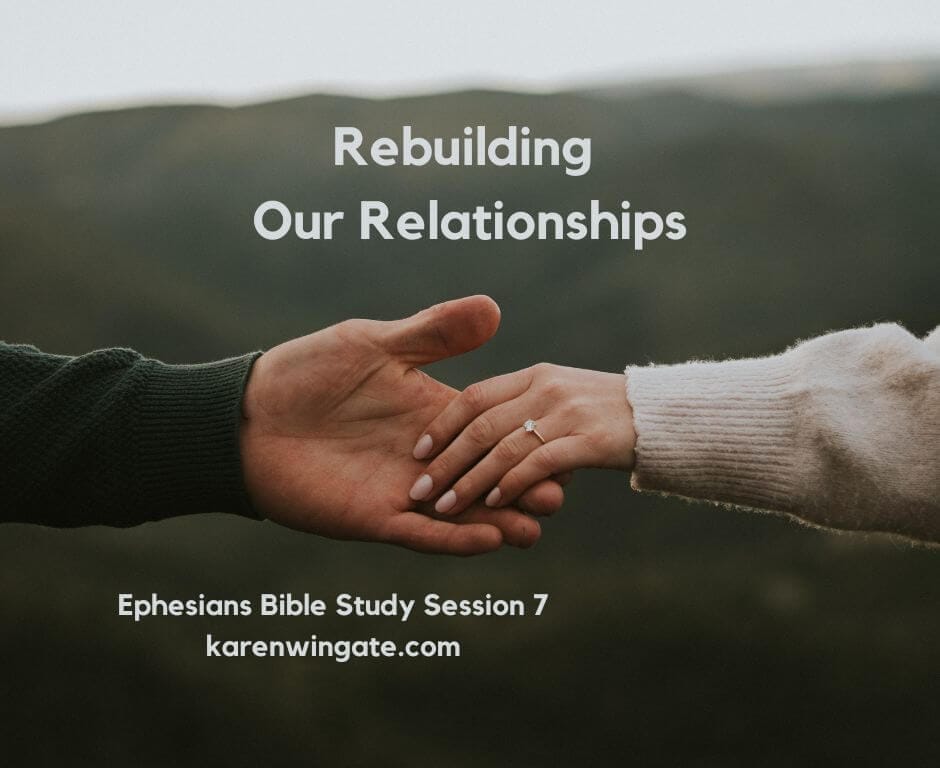 Rebuilding Our Relationships, Ephesians Bible Study Session 7, karenwingate.com
