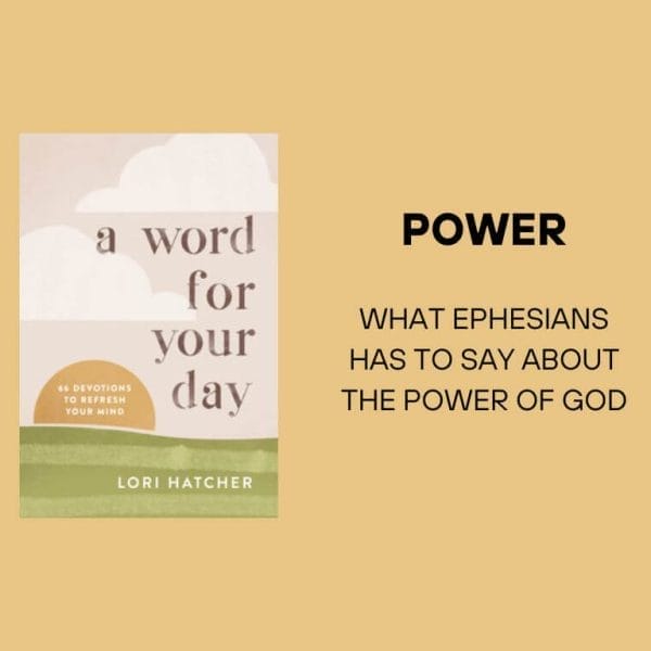 "A Word For Your Day" by Lori Hatcher. Power: What Ephesians has to say about the power of God.