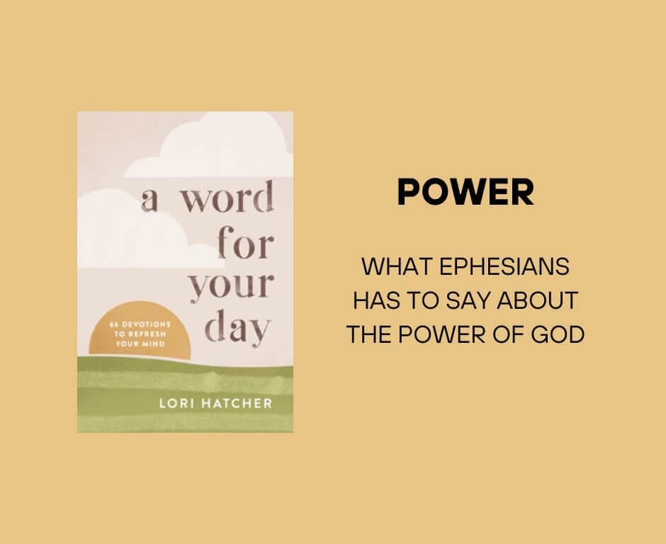 "A Word For Your Day" Lori Hatcher. Power: What Ephesians Has to Say About the Power of God