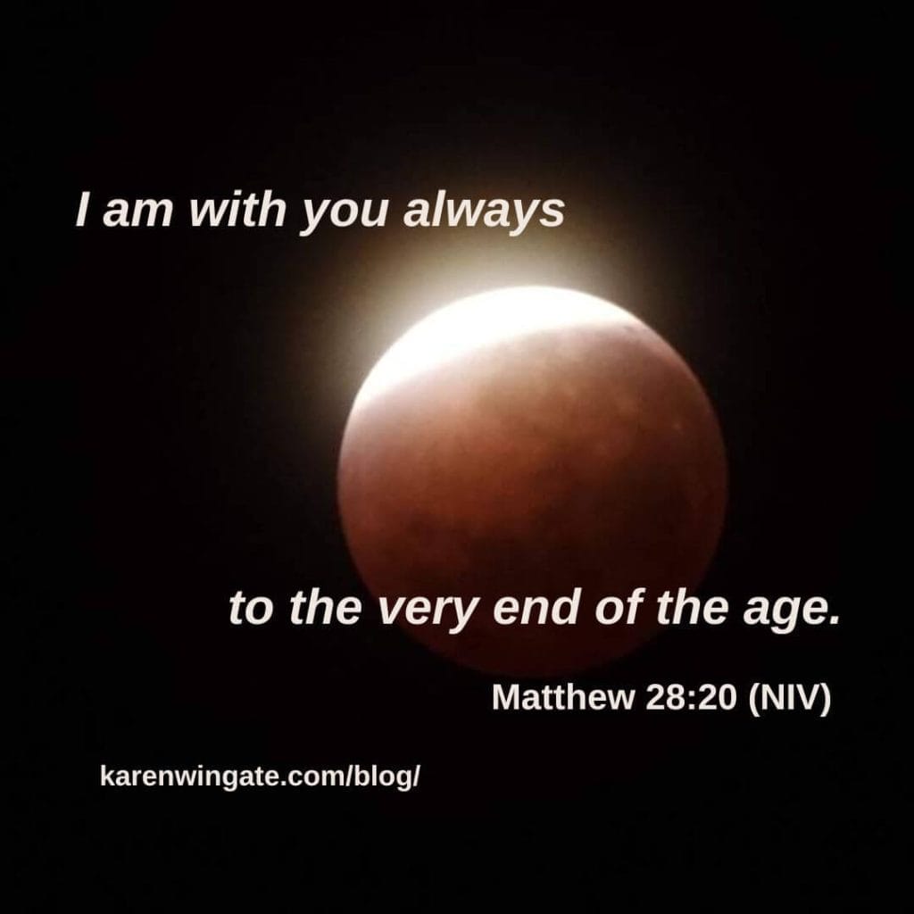 I am with you always to the very end of the age. Matthew 28:20 (NIV) karenwingate.com/blog/