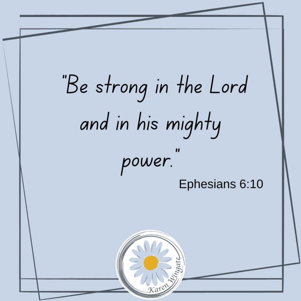 "Be strong in the Lord and in his mighty power." - Ephesians 6:10 