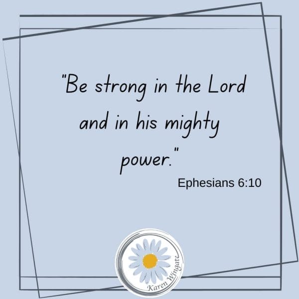 "Be strong in the Lrd and in His mighty power." - Ephesians 6:13