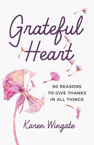 Grateful Heart: 60 Reasons to Give Thanks in All Things