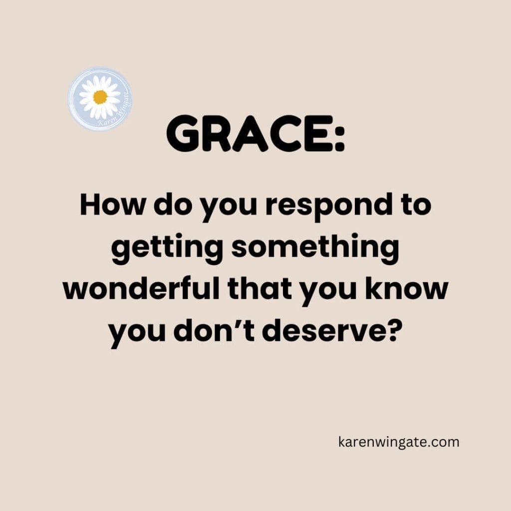 Grace: How do you respond to getting something wonderful that you know you don't deserve? karenwingate.com