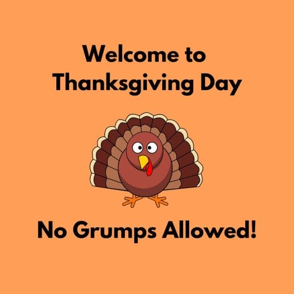 Welcome to Thanksgiving Day. No Grumps Allowed!