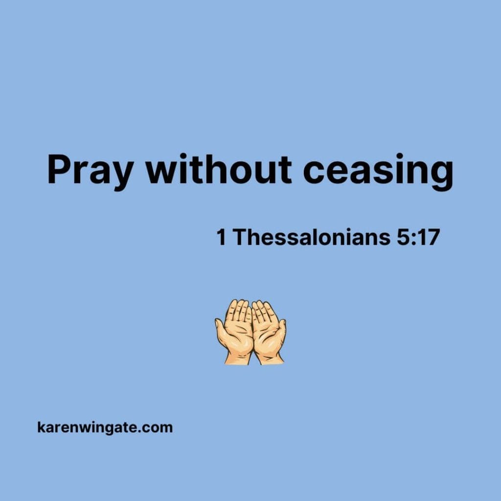 pray without ceasing. 1 Thessalonians 5:17 karenwingate.com