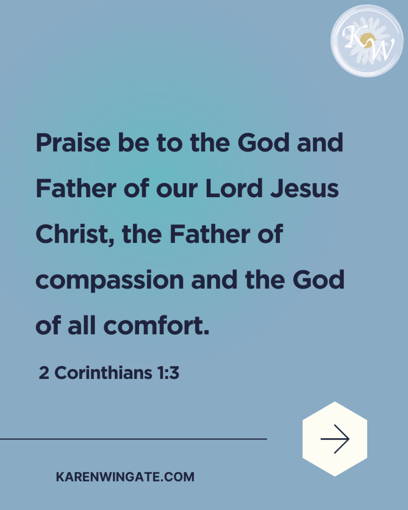 Praise be to the God and Father of our Lord Jesus Christ, the Father of compassion and the God of all comfort. - 2 Corinthians 1:3